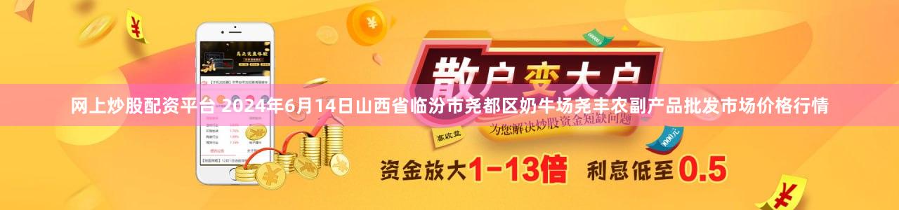 网上炒股配资平台 2024年6月14日山西省临汾市尧都区奶牛